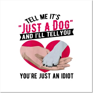 Tell Me It's Just A Dog And I'll Tell You You're Just An Idiot Posters and Art